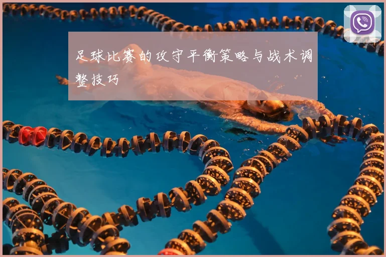 足球比赛的攻守平衡策略与战术调整技巧